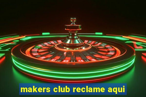 makers club reclame aqui