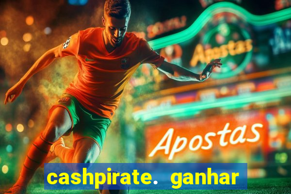 cashpirate. ganhar dinheiro jogando