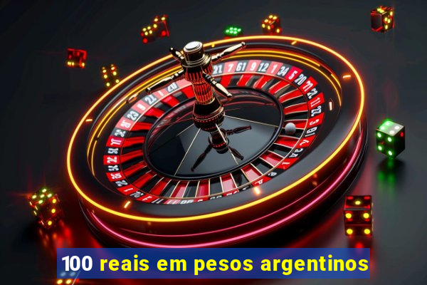 100 reais em pesos argentinos