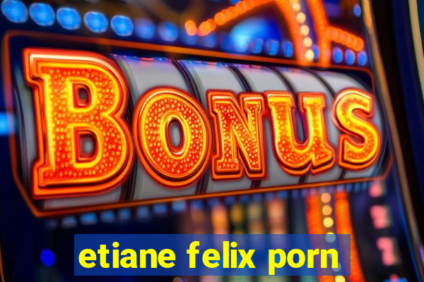 etiane felix porn