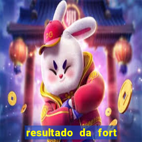 resultado da fort de hoje