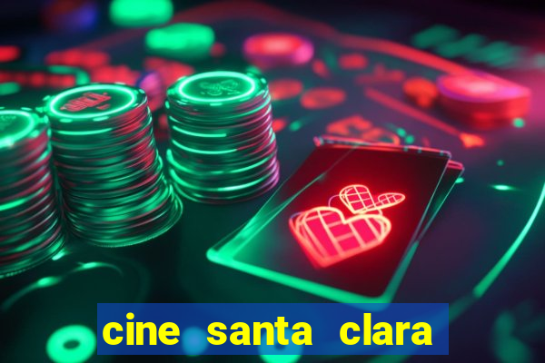 cine santa clara filme em cartaz