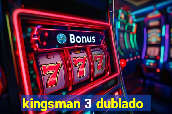 kingsman 3 dublado