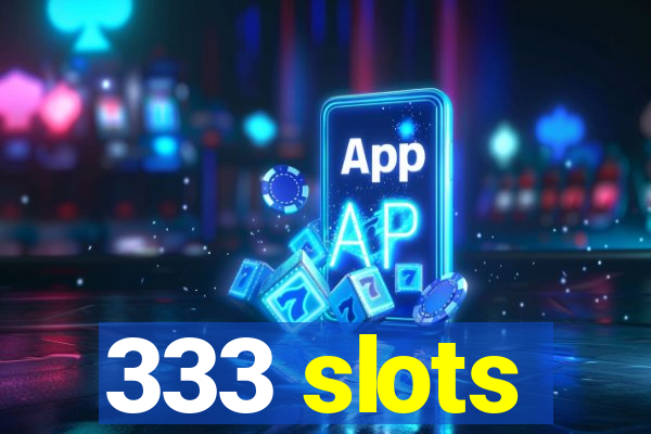 333 slots