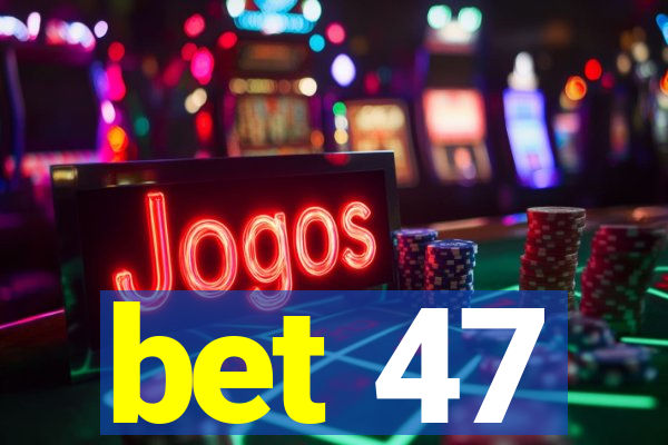 bet 47