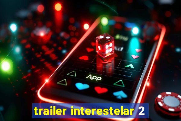 trailer interestelar 2