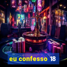 eu confesso 18