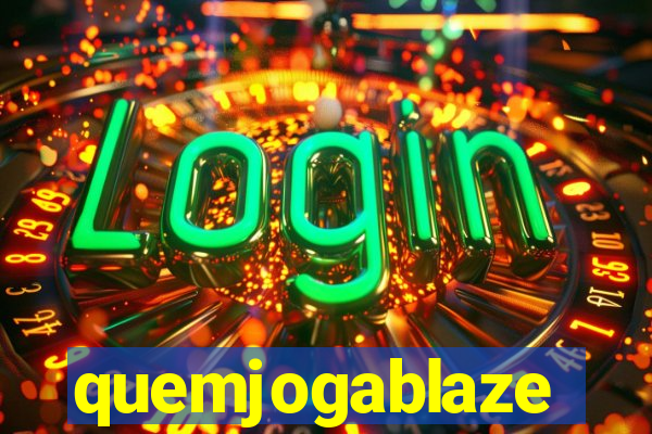 quemjogablaze