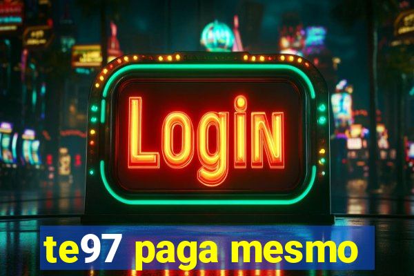 te97 paga mesmo