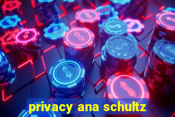 privacy ana schultz