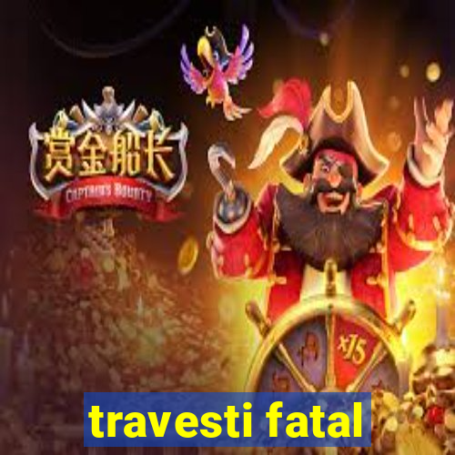 travesti fatal