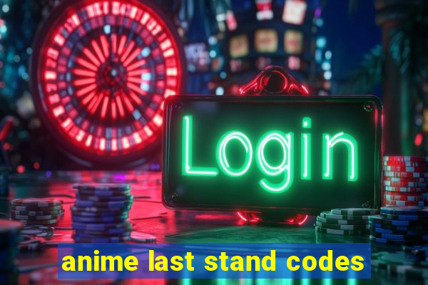 anime last stand codes