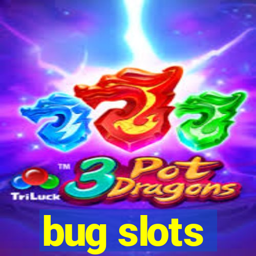 bug slots