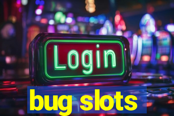 bug slots