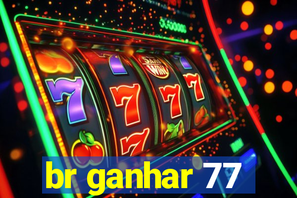 br ganhar 77