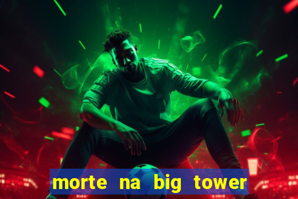 morte na big tower beto carrero