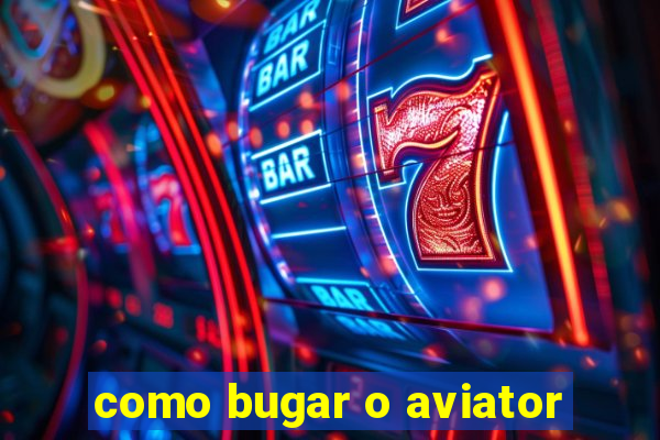 como bugar o aviator