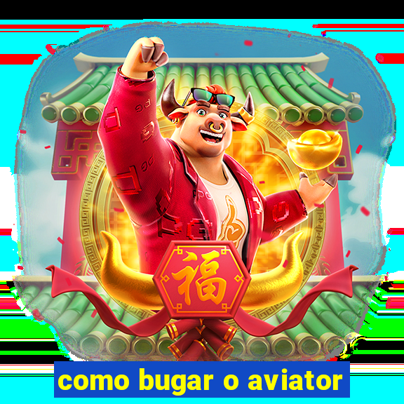 como bugar o aviator