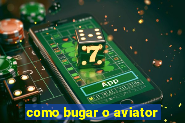 como bugar o aviator