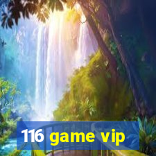 116 game vip