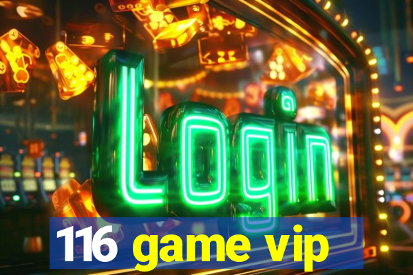 116 game vip