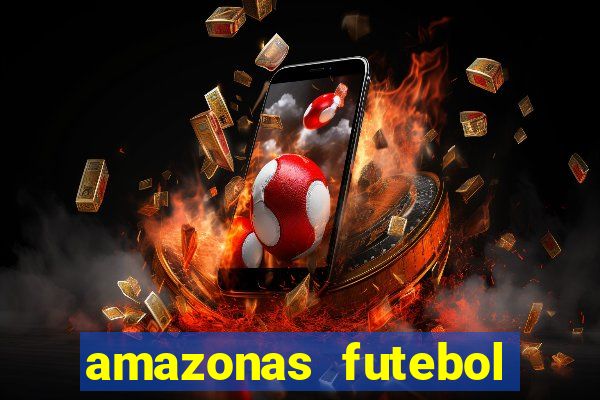 amazonas futebol clube onde assistir