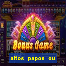 altos papos ou autos papos