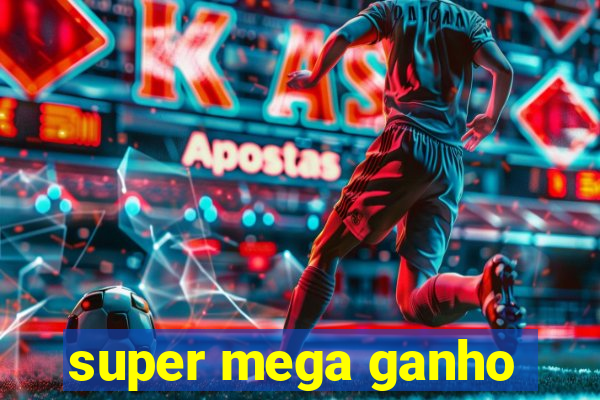 super mega ganho