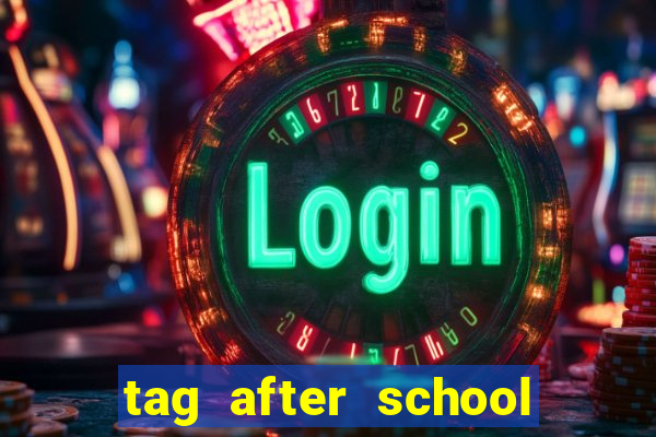 tag after school apk download