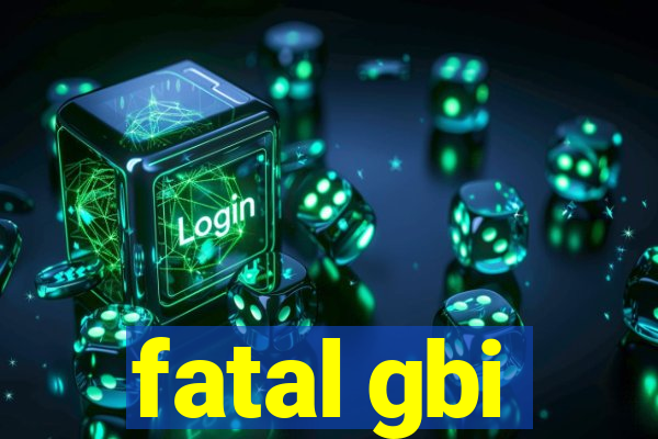 fatal gbi