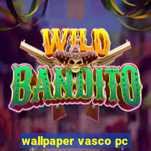 wallpaper vasco pc