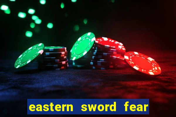 eastern sword fear and hunger