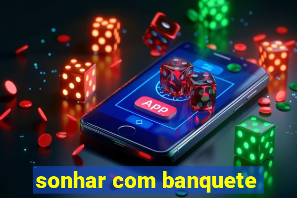 sonhar com banquete