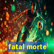 fatal morte