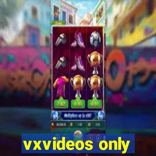 vxvideos only