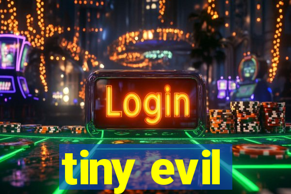 tiny evil