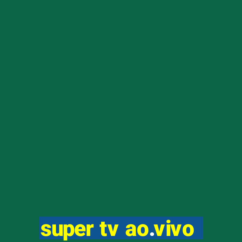 super tv ao.vivo