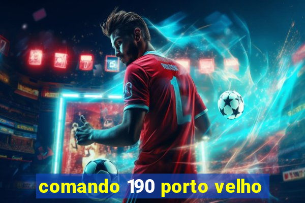 comando 190 porto velho