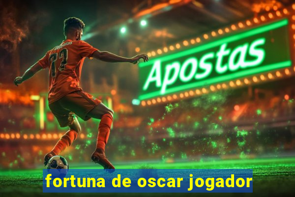 fortuna de oscar jogador