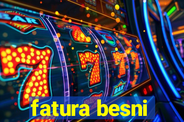 fatura besni