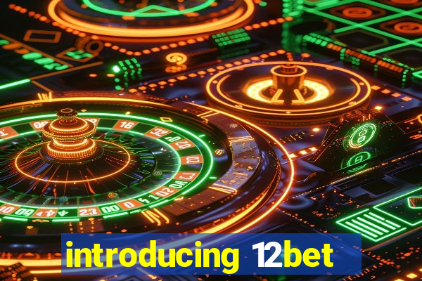 introducing 12bet