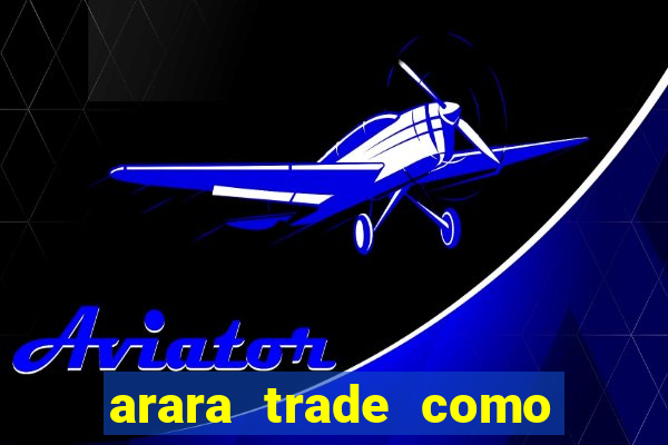 arara trade como ganhar dinheiro