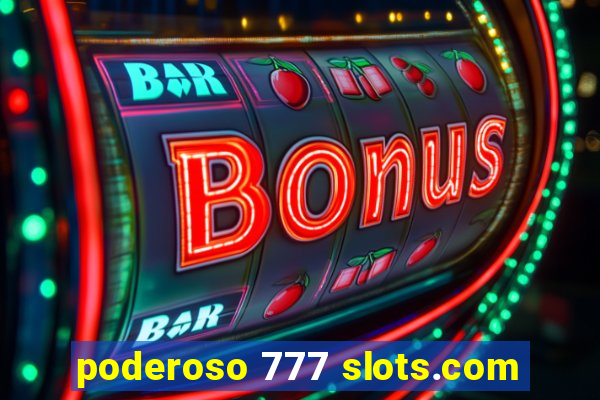 poderoso 777 slots.com