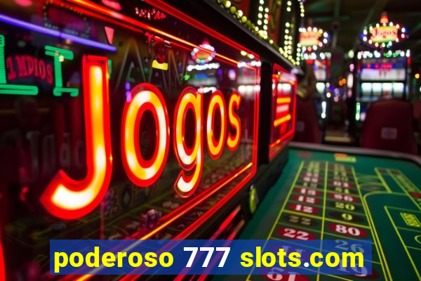 poderoso 777 slots.com