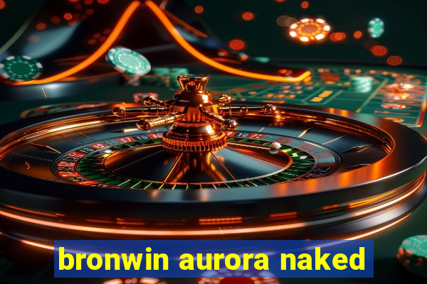 bronwin aurora naked