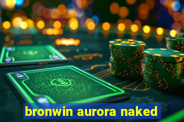 bronwin aurora naked