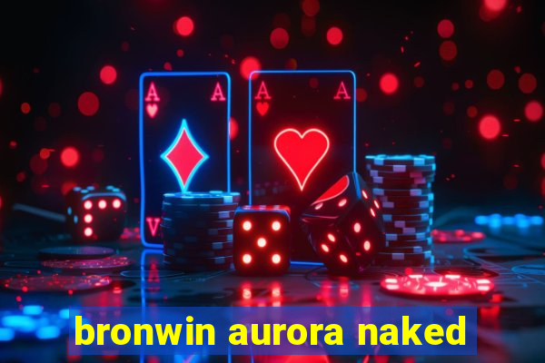 bronwin aurora naked