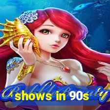 shows in 90s