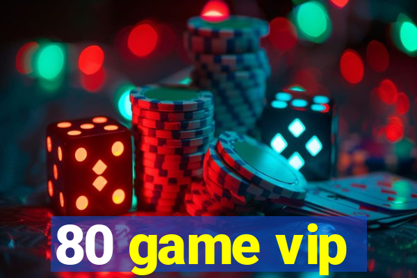 80 game vip