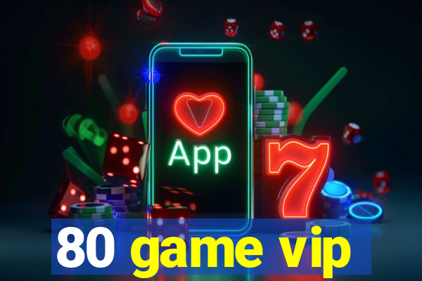 80 game vip